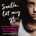 Snälla, låt mig gå : den sanna historien om offret för ett pedofilnätverk