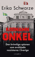 Kodnamn Onkel : den kvinnliga spionen som avslöjade nazisterna i Sverige