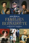 Familjen Bernadotte : makten, myterna, mnniskorna