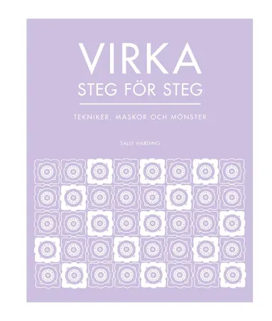 Sally Harding - Virka steg för steg : tekniker, maskor och mönster, Inbunden