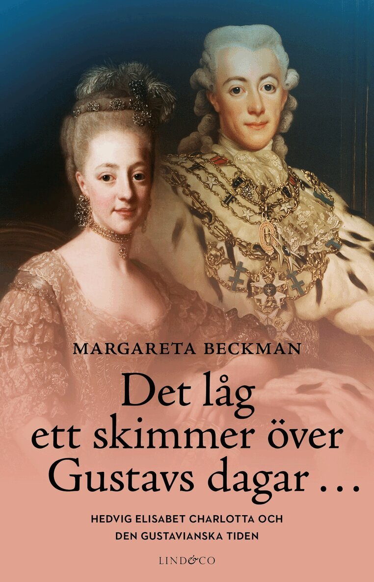 Margareta Beckman - Det låg ett skimmer över Gustavs dagar... : Hedvig Elisabet Charlotta och den gustavianska tiden, Inbunden