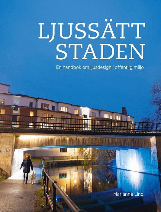 Marianne Lind - Ljussätt staden : en handbok om ljusdesign i offentlig miljö, Inbunden