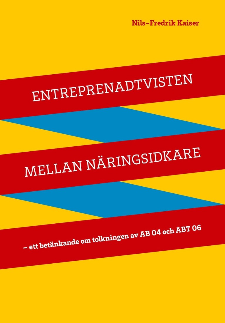 Nils-Fredrik Kaiser - Entreprenadtvisten mellan näringsidkare : ett betänkande om tolkningen av AB 04 och ABT 06, Häftad