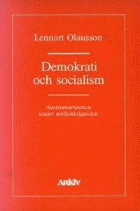 Lennart Olausson - Demokrati och socialism : austromarxismen under mellankrigstiden, Häftad