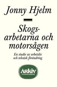 Skogsarbetarna och motorsgen : en studie av arbetsliv och teknisk frndri