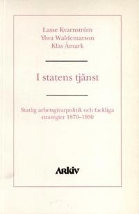 I statens tj�nst : statlig arbetsgivarpolitik och fackliga strategier 1870-
