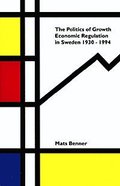 Politics Of Growth : Economic Regulation In Sweden 1930-1994