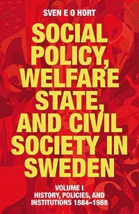 Social policy, welfare state, and civil society in Sweden. Vol. 1, History, policies, and institutions 1884-1988 av Sven E O Hort