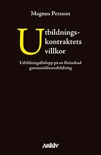 Magnus Persson - Utbildningskontraktets villkor : utbildningsförlopp på en förändrad gymnasielärarutbildning, Häftad