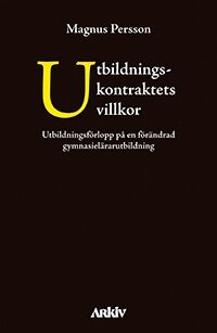 Magnus Persson - Utbildningskontraktets villkor : utbildningsförlopp på en förändrad gymnasielärarutbildning, Häftad