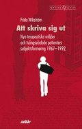 Att skriva sig ut : nya terapeutiska milj�er och tv�ngsv�rdade patienters subjektsformering 1967-1992