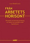 Frn arbetets horisont : perspektiv p historisk forskning om arbete och samhlle under kapitalismen