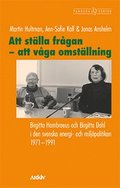 Att stlla frgan - att vga omstllning : Birgitta Hambraeus och Birgitta Dahl i den svenska energi- och miljpolitiken 1971-1991