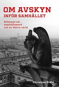 Christian Ståhl - Om avskyn inför samhället: Drömmar om samhällsmord och en bättre värld, Häftad