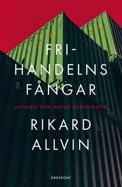 Rikard Allvin - Frihandelns fångar : avtalen som hotar demokratin, E-bok