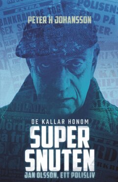 Peter H Johansson - De kallar honom Supersnuten : Jan Olsson, ett polisliv, E-bok