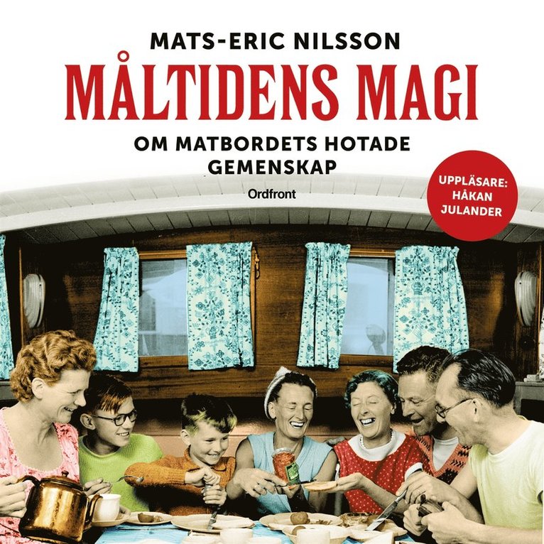 Mats-Eric Nilsson - Måltidens magi : om matbordets hotade gemenskap, Ljudbok