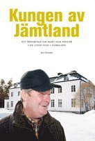 Kungen av Jämtland : ett reportage om makt och pengar i en liten stad i Norrland