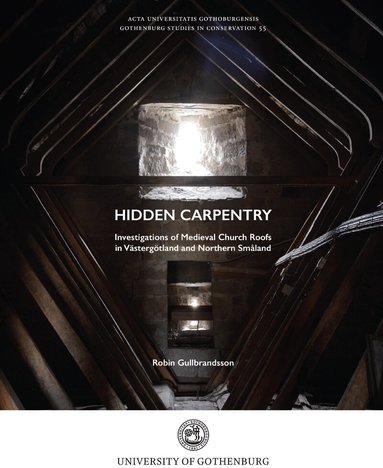 Robin Gullbrandsson - Hidden carpentry. Investigations of Medieval Church Roofs in Västergötland and Northern Småland, Häftad
