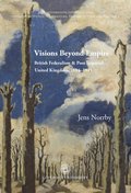 Visions Beyond Empire: British Federalism and Post-Imperial United Kingdom, 1884-1945