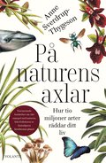 På naturens axlar : hur tio miljoner arter räddar ditt liv