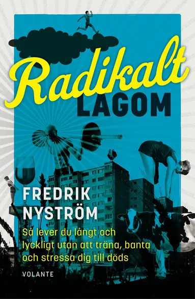 Fredrik Nyström - Radikalt lagom : så lever du långt och lyckligt utan att träna, banta och stressa dig till döds, Inbunden