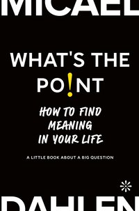 What's the point : how to find meaning in your life
