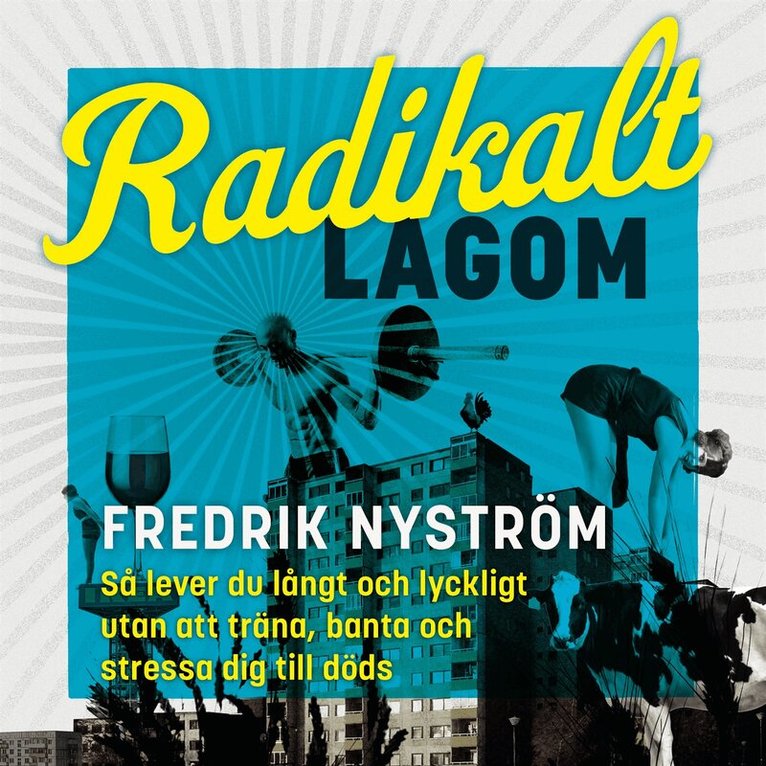 Fredrik Nyström - Radikalt lagom : Så lever du långt och lyckligt utan att träna, banta och stressa dig till döds, Ljudbok