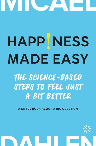 Happiness made easy : the science-based steps to feel Just a bit better av Micael Dahlen