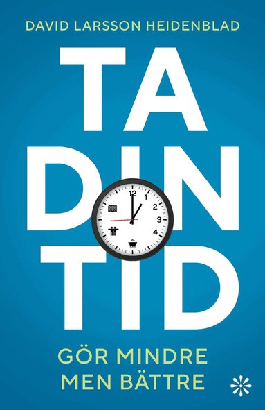 David Larsson Heidenblad - Ta din tid : gör mindre men bättre, Pocket