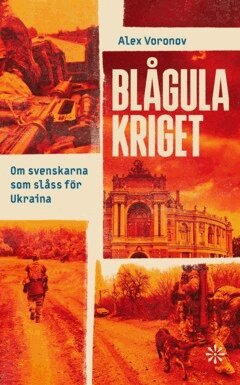 Alex Voronov - Blågula kriget : om svenskarna som slåss för Ukraina, E-bok