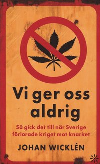 Vi ger oss aldrig : s� gick det till n�r Sverige f�rlorade kriget mot knarket