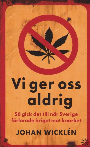 Johan Wicklén - Vi ger oss aldrig : så gick det till när Sverige förlorade kriget mot knarket, Pocket