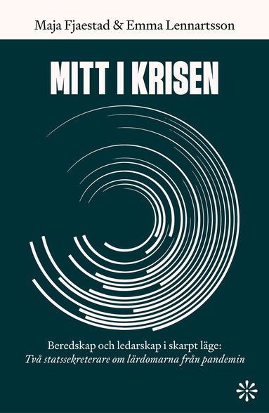 Mitt i krisen : beredskap och ledarskap i skarpt läge - två statssekreterare om lärdomarna från pandemin