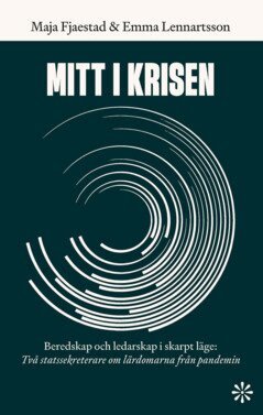 Maja Fjaestad, Emma Lennartsson - Mitt i krisen : beredskap och ledarskap i skarpt läge - två statssekreterare om lärdomarna från pandemin, E-bok