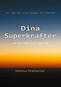 Dina superkrafter : en bok f�r inre balans och klarhet - du har redan allt inom dig