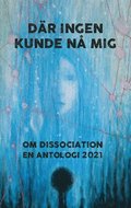 Dr ingen kunde n mig : Om dissociation - en antologi 2021