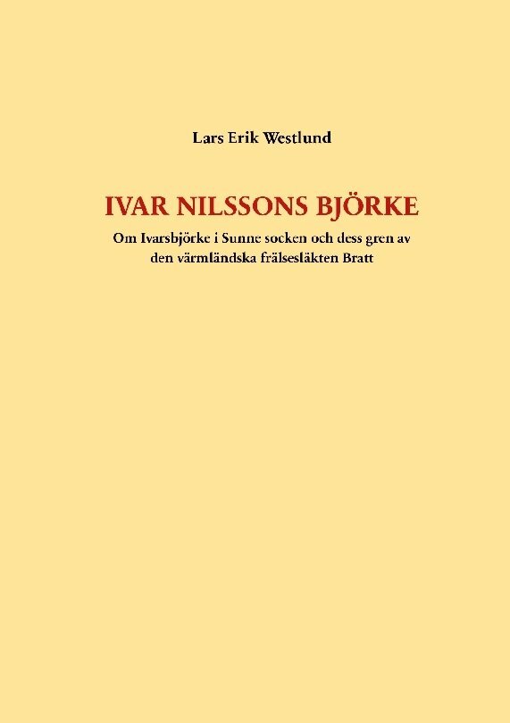 Lars Erik Westlund - Ivar Nilssons Björke : om Ivarsbjörke i Sunne socken och dess gren av den värmländska frälsesläkten Bratt, Häftad