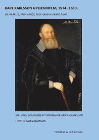 Karl Karlsson Gyllenhielm 1574 - 1650 : fängslad i bojor men blev en stor hjälte