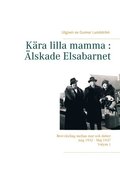 Kära lilla mamma - Älskade Elsabarnet : brevväxling mellan mor och dotter aug 1932 - maj 1937