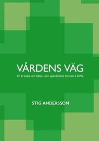 V�rdens v�g : En kr�nika om h�lso- och sjukv�rdens historia i S�ffle