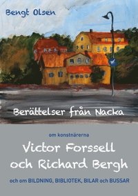 Berttelser frn Nacka : om konstnrerna Victor Forssell och Richard Bergh