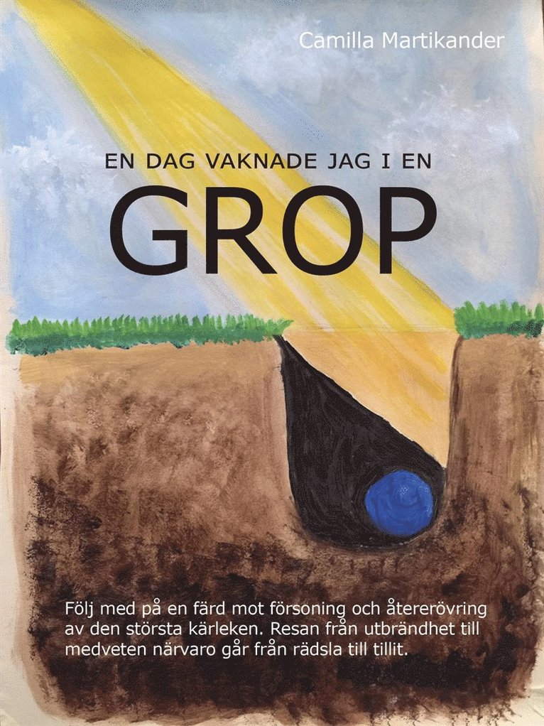 Camilla Martikander - En dag vaknade jag i en GROP: Följ med på en färd mot försoning och återerövring av den största kärleken. Resan från utbrändhet till medveten närvaro går från rädsla till tillit., E-bok