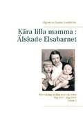 Kära lilla mamma - Älskade Elsabarnet : brevväxling mellan mor och dotter  maj 1937 och augusti 1942