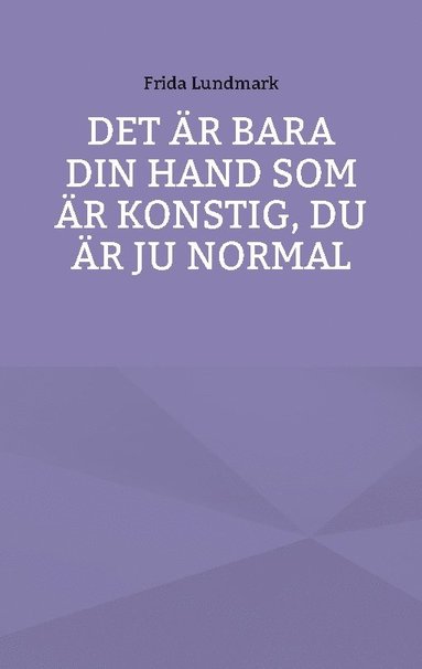 Det är bara din hand som är konstig du är ju normal