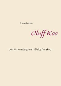 Oluff Koo: den f�rste nybyggaren i Dalby finnskog