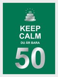 Keep calm : du är bara 50