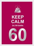 Keep calm : du är bara 60