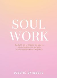 Soul work : guide till att ta tillbaka din power, stärka kärleken till dig själv och manifestera dina drömmar