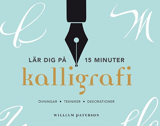 William Paterson - Kalligrafi - lär dig på 15 minuter : övningar, tekniker, dekorationer, Häftad